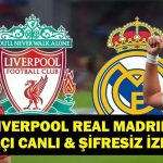Şampiyonlar Ligi Liverpool Real Madrid Maçı Canlı & Şifresiz İzle! Arda Güler Mi Muhammed Salah Mı?